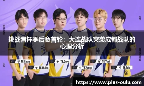 挑战者杯季后赛首轮：大连战队突袭成都战队的心理分析